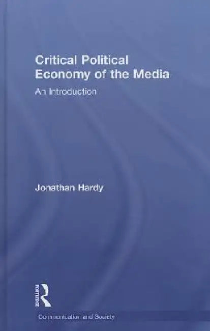 Critical Political Economy of the Media (English, Jonathan Hardy)