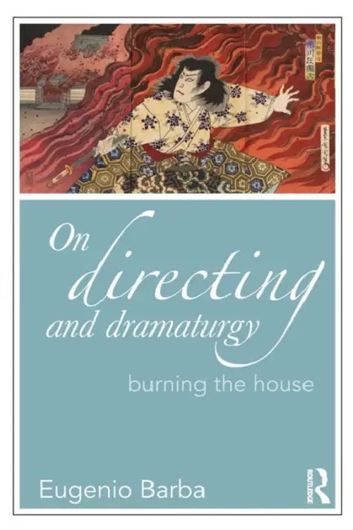 On Directing and Dramaturgy: Burning the House – Eugenio Barba view 2