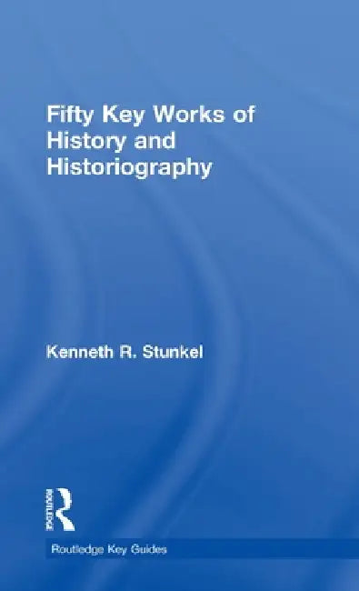 Buy Fifty Key Works of History and Historiography (English, Kenneth Stunkel) — BookShops.in