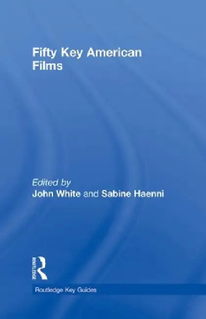 Buy Fifty Key American Films (English, John White | Sabine Haenni) — BookShops.in