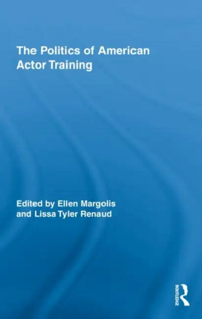 Buy The Politics of American Actor Training (English, Ellen Margolis | Lissa Tyler Renaud) — BookShops.in