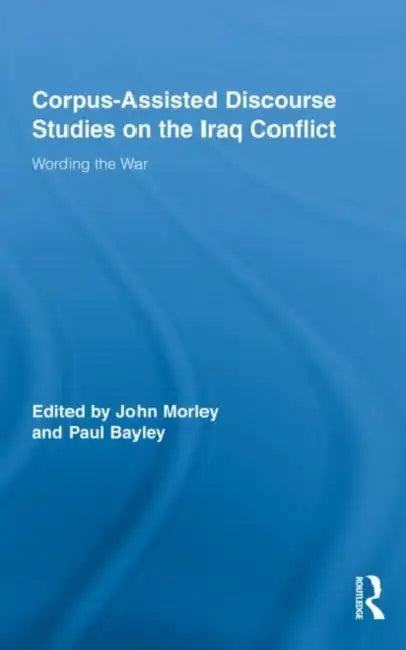 Buy Corpus-Assisted Discourse Studies on the Iraq Conflict (English, John Morley | Paul Bayley) — BookShops.in