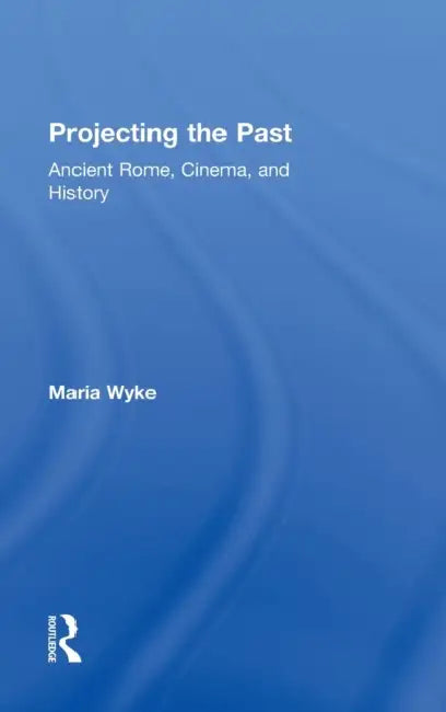 Projecting the Past (English, Maria Wyke)
