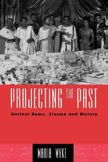 Projecting the Past (English, Maria Wyke)