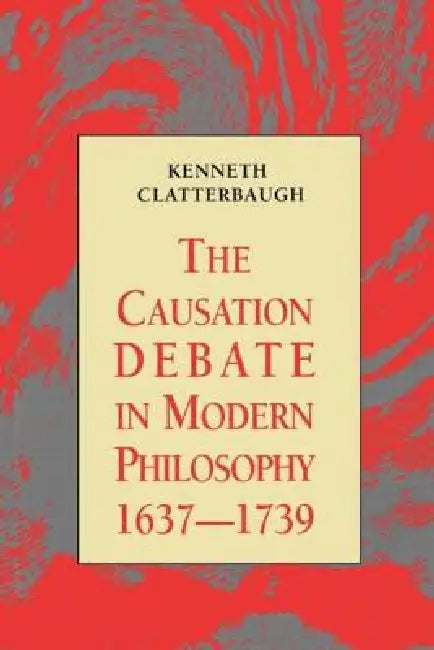Buy The Causation Debate in Modern Philosophy, 1637-1739 (English, Kenneth Clatterbaugh) — BookShops.in