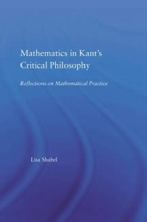 Mathematics in Kant's Critical Philosophy: Reflections on Mathematical Practice by Lisa Shabel view 2