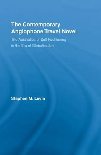 The Contemporary Anglophone Travel Novel (English, Stephen M. Levin)