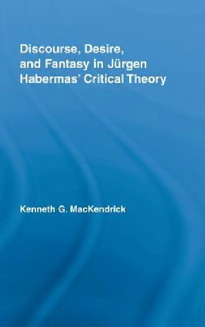 Buy Discourse, Desire, and Fantasy in Jurgen Habermas' Critical Theory (English, Kenneth Mackendrick) — BookShops.in