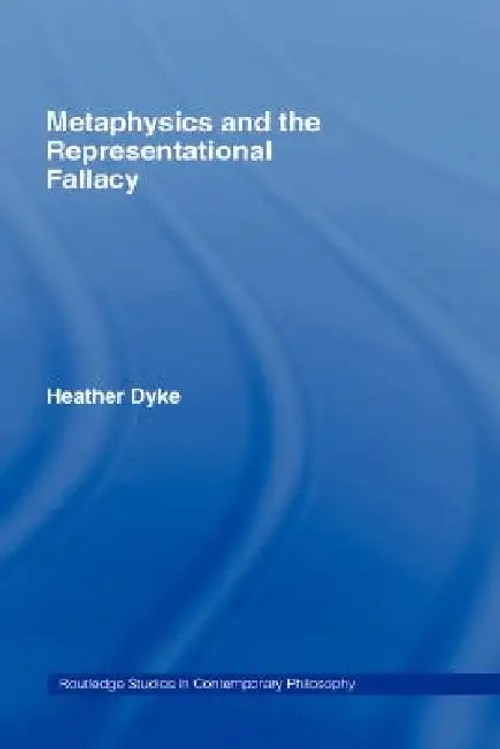 Metaphysics and the Representational Fallacy – Heather Dyke – Routledge view 2