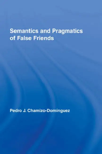 Semantics and Pragmatics of False Friends (English, Pedro J. Chamizo-Domínguez)