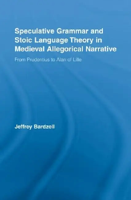 Buy Speculative Grammar and Stoic Language Theory in Medieval Allegorical Narrative (English, Jeffrey Bardzell) — BookShops.in