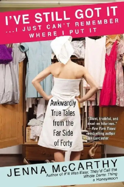 Buy I've Still Got It... I Just Can't Remember Where I Put It (English, Jenna McCarthy) — BookShops.in