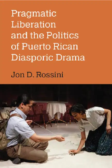 Buy Pragmatic Liberation and the Politics of Puerto Rican Diasporic Drama (English, Jon D. Rossini) — BookShops.in
