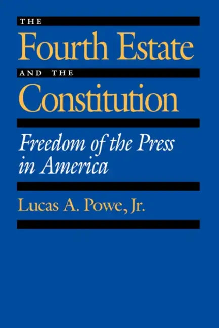 The Fourth Estate and the Constitution (English, Lucas A. Powe)