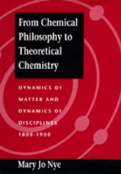 From Chemical Philosophy to Theoretical Chemistry: Dynamics of Matter and Dynamics of Disciplines, 1800-1950 by Mary Jo Nye view 2