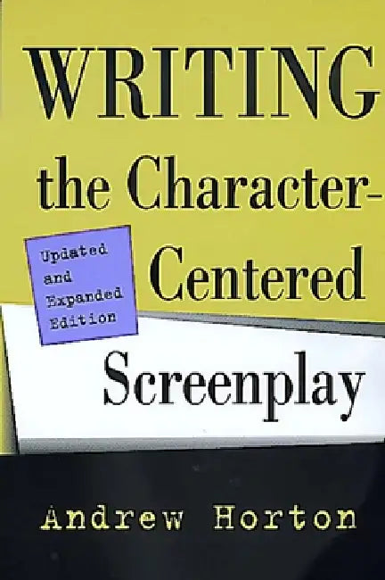 Writing the Character-Centered Screenplay, Updated and Expanded Edition (English, Andrew Horton)