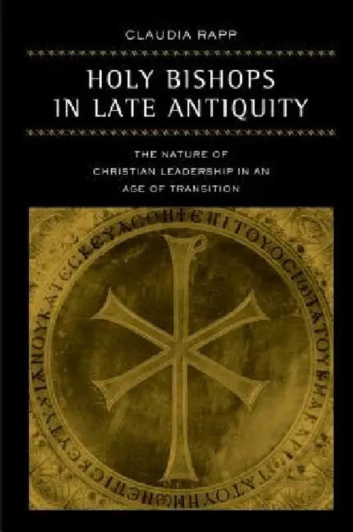 Holy Bishops In Late Antiquity: The Nature Of Christian Leadership In An Age Of Transition – Claudia Rapp view 2