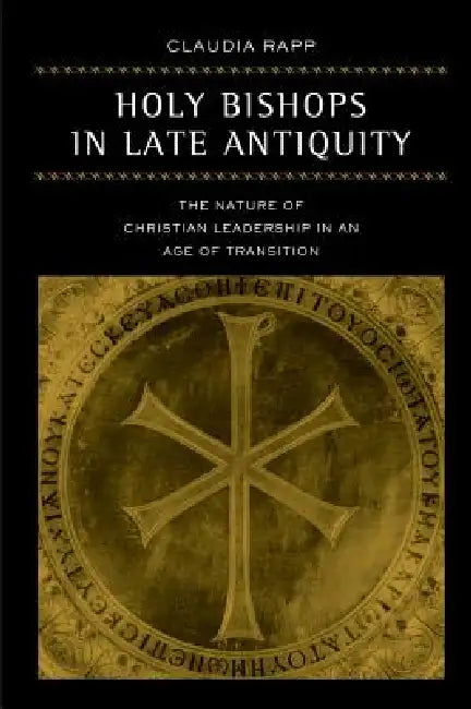 Holy Bishops in Late Antiquity (English, Claudia Rapp)