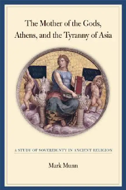 Buy The Mother of the Gods, Athens, and the Tyranny of Asia (English, Mark H. Munn) — BookShops.in