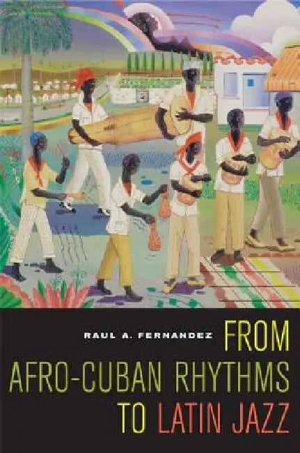 From Afro-Cuban Rhythms to Latin Jazz (English, Raul A. Fernandez)