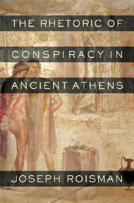 The Rhetoric of Conspiracy in Ancient Athens (English, Joseph Roisman)