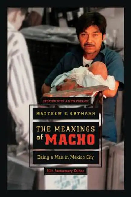 The Meanings of Macho (English, Matthew C. Gutmann)