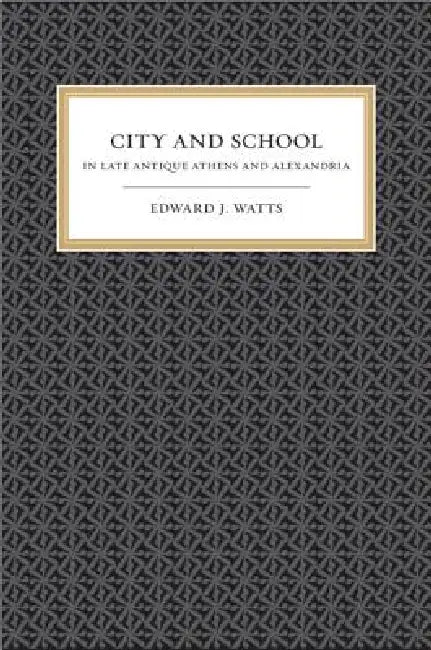 Buy City and School in Late Antique Athens and Alexandria (English, Edward J. Watts) — BookShops.in