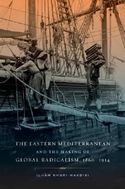 Buy The Eastern Mediterranean and the Making of Global Radicalism, 1860-1914 (English, Ilham Khuri-Makdisi) — BookShops.in