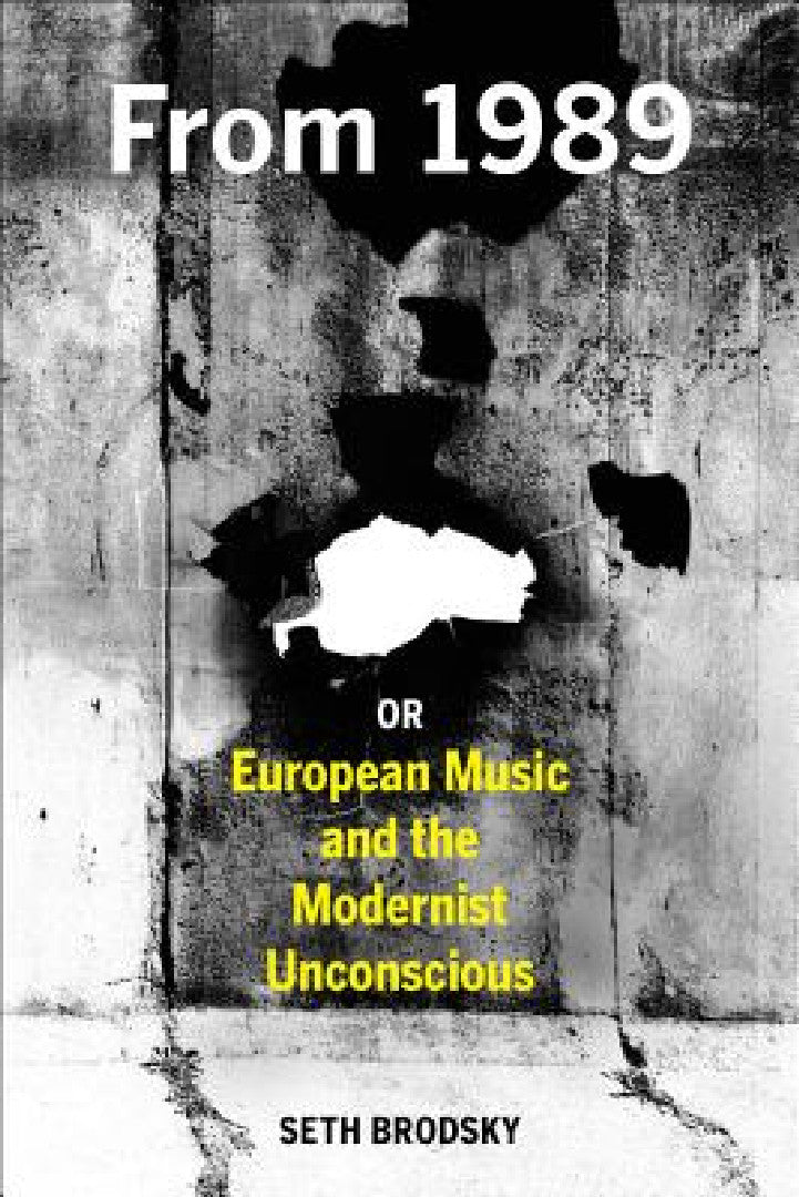 Buy From 1989, or European Music and the Modernist Unconscious (English, Seth Brodsky) — BookShops.in