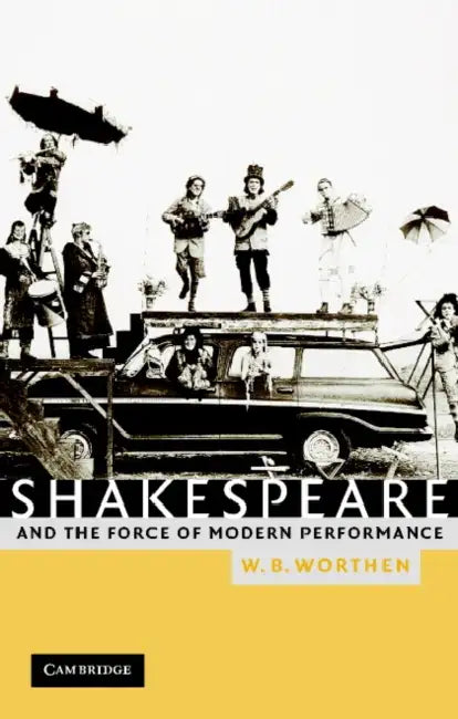 Buy Shakespeare and the Force of Modern Performance (English, William B. Worthen | W. B. Worthen) — BookShops.in