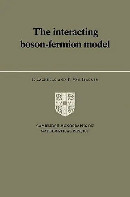 Buy The Interacting Boson-Fermion Model (Cambridge Monographs on Mathematical Physics) | F. Iachello, P. Van Isacker | Cambridge University Press | Hardcover | English | Revised Edition | Physics Textbook — BookShops.in