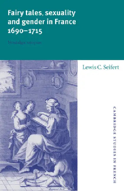 Buy Fairy Tales, Sexuality, and Gender in France, 1690 1715 (English, Lewis Seifert | Michael Sheringham) — BookShops.in