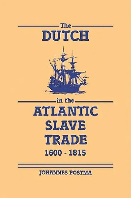 Buy The Dutch in the Atlantic Slave Trade, 1600 1815 (English, Johannes M. Postma | Postma Johannes) — BookShops.in
