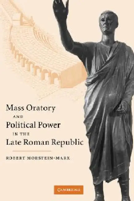 Buy Mass Oratory and Political Power in the Late Roman Republic (English, Robert Morstein-Marx | Morstein-Marx Robert) — BookShops.in