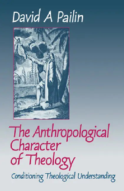 The Anthropological Character of Theology (English, David A. Pailin)