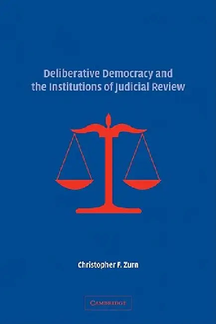 Deliberative Democracy and the Institutions of Judicial Review (English, Christopher F. Zurn)