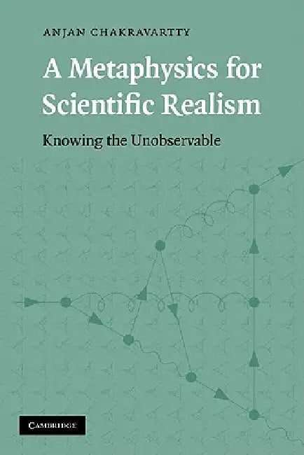 A Metaphysics for Scientific Realism (English, Anjan Chakravartty | Chakravartty Anjan)