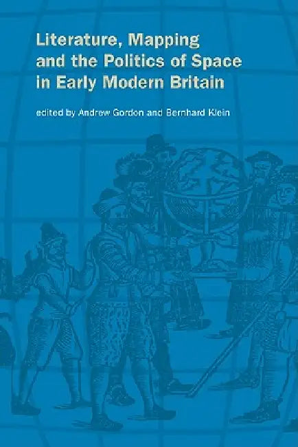 Buy Literature, Mapping, and the Politics of Space in Early Modern Britain (English, Gordon Andrew | Klein Bernhard | Andrew Gordon) — BookShops.in