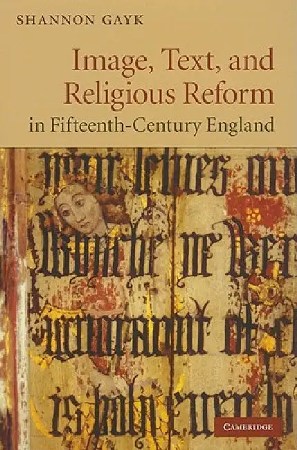 Image, Text, and Religious Reform in Fifteenth-Century England (English, Shannon Gayk)