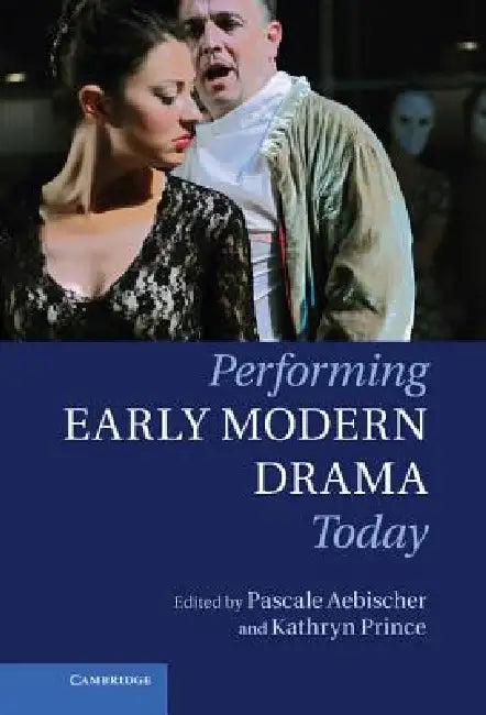 Performing Early Modern Drama Today (English, Pascale Aebischer | Kathryn Prince)
