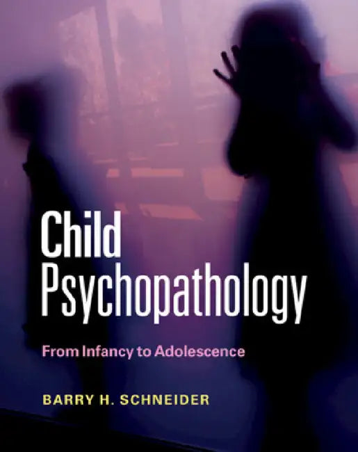 Buy Child Psychopathology: From Infancy to Adolescence by Barry H. Schneider | Cambridge University Press | Hardcover | English | Illustrated Edition | Developmental Psychology Textbook — BookShops.in