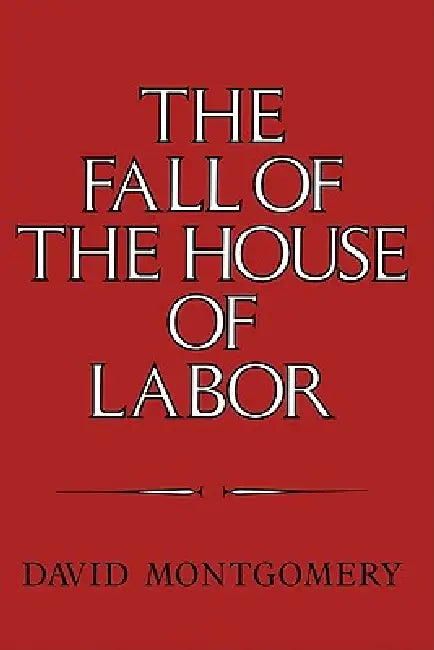 The Fall of the House of Labor (English, David Montgomery)