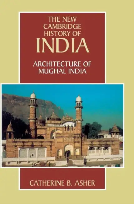 Architecture of Mughal India (English, Catherine B. Asher)