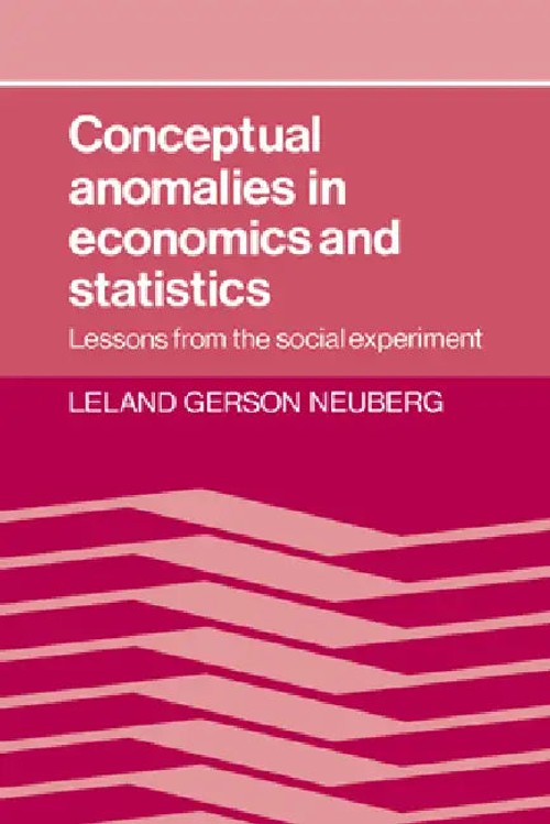 Conceptual Anomalies in Economics and Statistics: Lessons from the Social Experiment – Leland Gerson Neuberg view 2