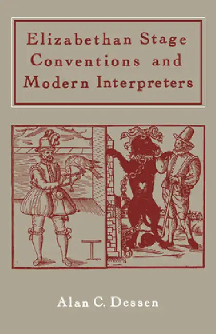 Elizabethan Stage Conventions and Modern Interpreters (English, Alan C. Dessen)