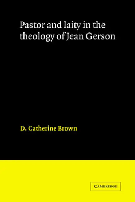Pastor and Laity in the Theology of Jean Gerson (English, D. Catherine Brown | Brown D. Catherine)