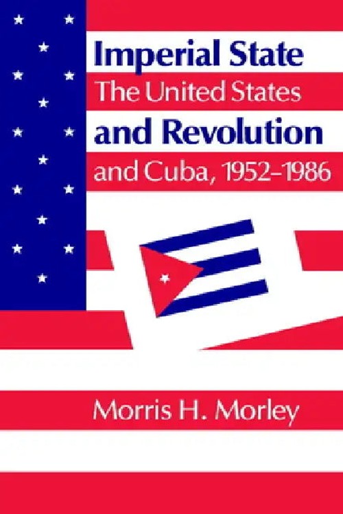 Imperial State and Revolution by Morris H. Morley – US Cuba Relations History view 2