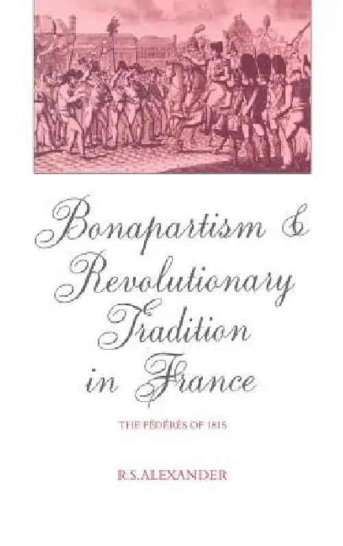 Bonapartism and Revolutionary Tradition in France: The Fédérés of 1815 - R. S. Alexander view 2