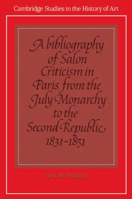 A Bibliography of Salon Criticism in Paris from the July Monarchy to the Second Republic, 1831 1851 (English, Neil McWilliam | Neil McWilliam)