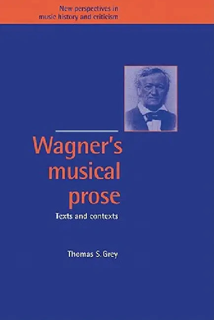 Wagner's Musical Prose (English, Thomas S. Grey)